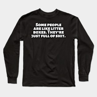 Some people are like litter boxes. They're just full of shit. Long Sleeve T-Shirt